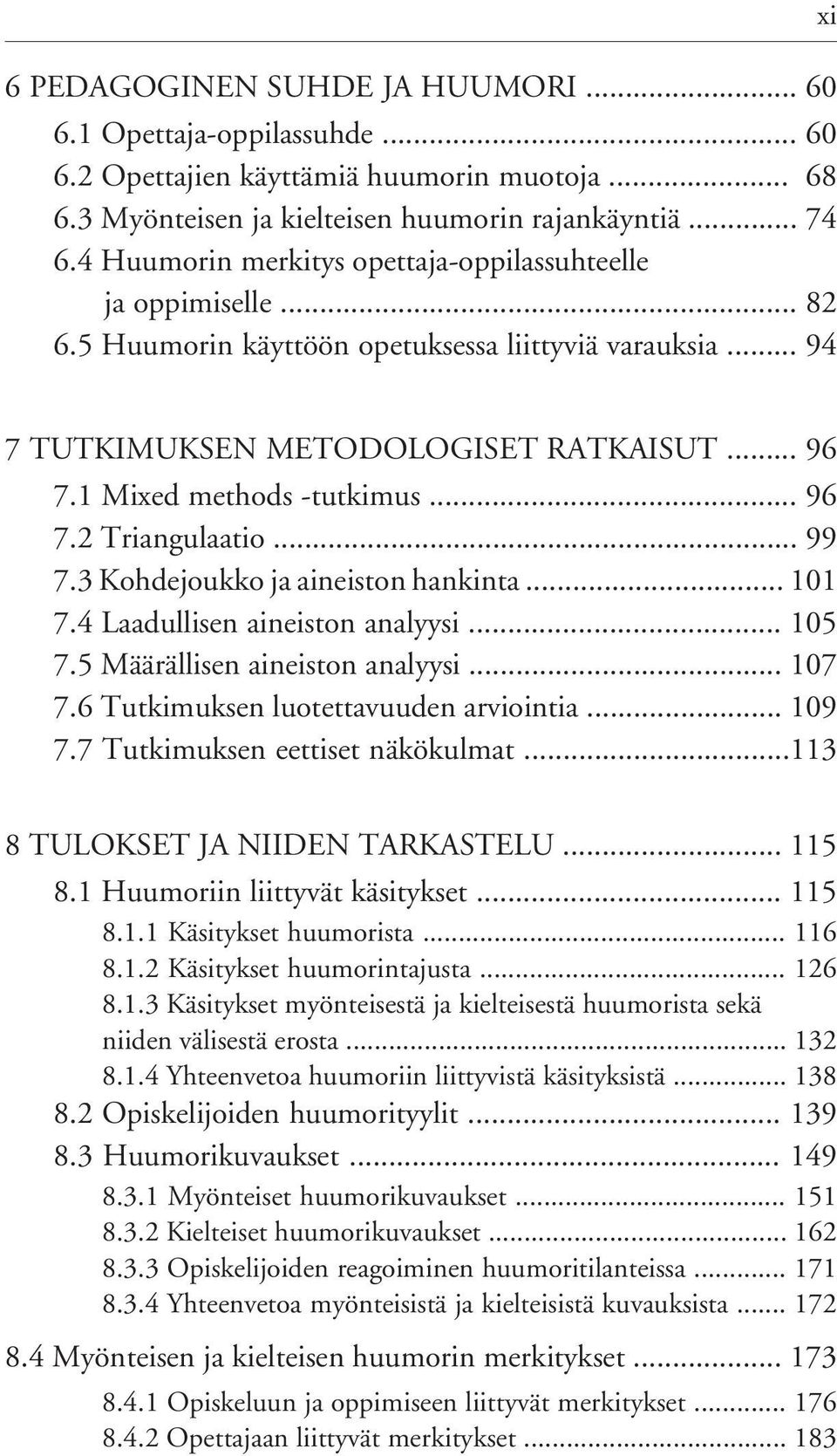 1 Mixed methods -tutkimus... 96 7.2 Triangulaatio... 99 7.3 Kohdejoukko ja aineiston hankinta... 101 7.4 Laadullisen aineiston analyysi... 105 7.5 Määrällisen aineiston analyysi... 107 7.