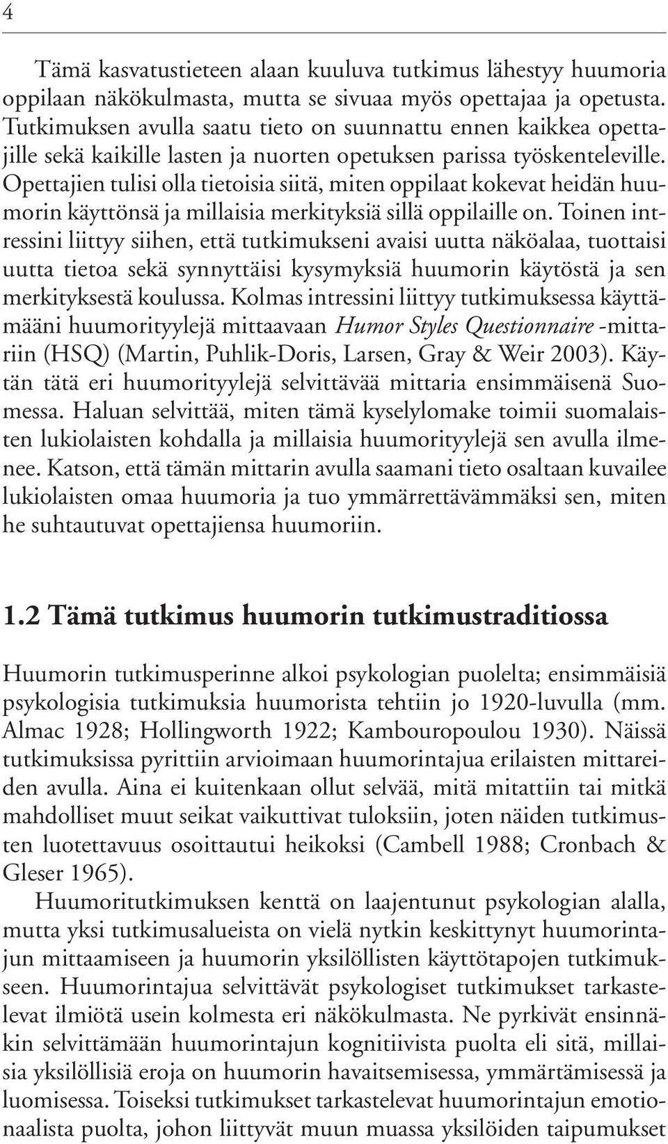 Opettajien tulisi olla tietoisia siitä, miten oppilaat kokevat heidän huumorin käyttönsä ja millaisia merkityksiä sillä oppilaille on.