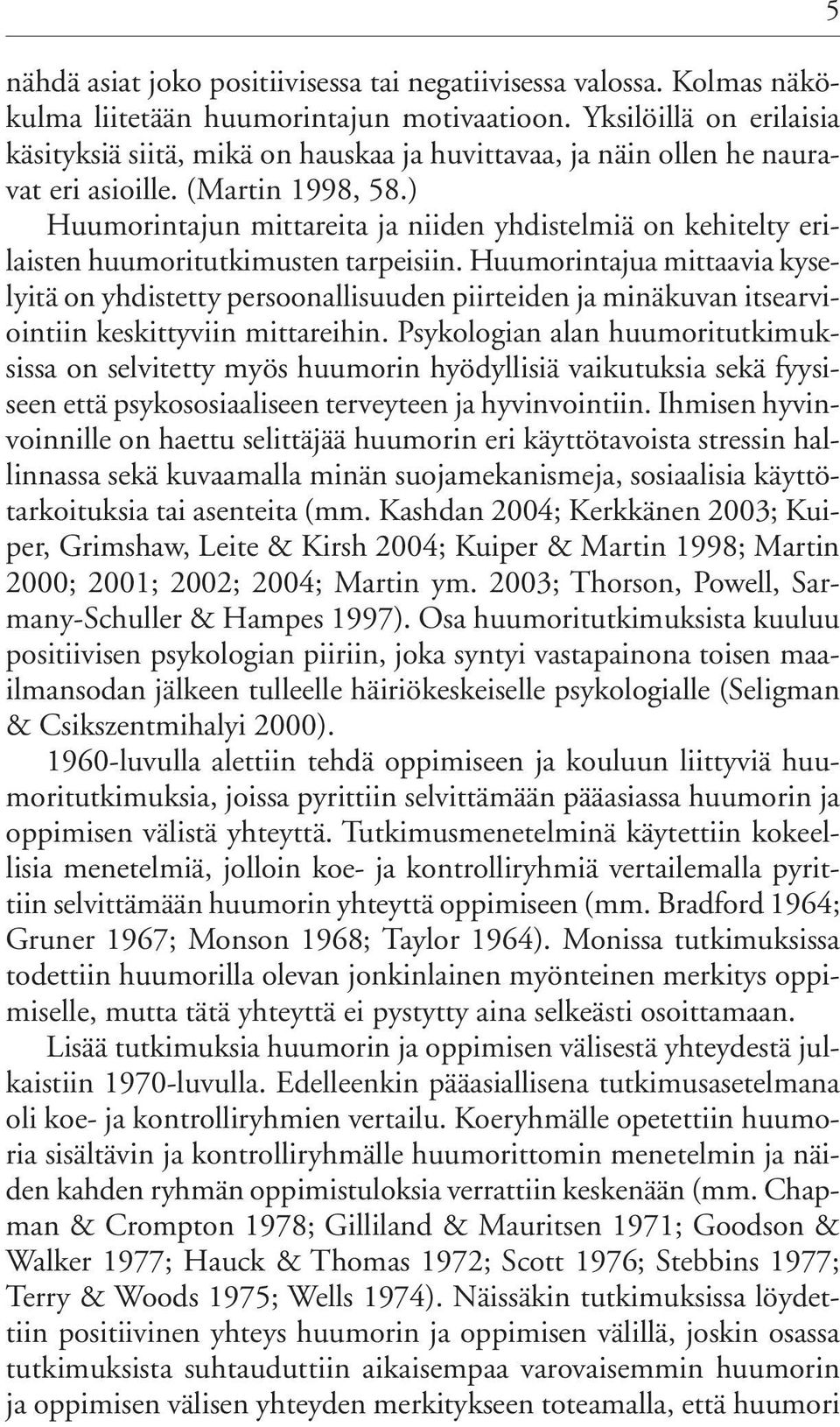 ) Huumorintajun mittareita ja niiden yhdistelmiä on kehitelty erilaisten huumoritutkimusten tarpeisiin.