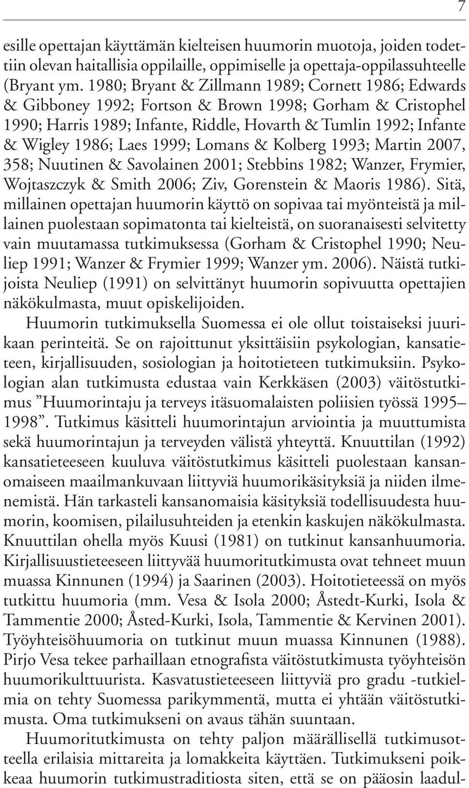 1999; Lomans & Kolberg 1993; Martin 2007, 358; Nuutinen & Savolainen 2001; Stebbins 1982; Wanzer, Frymier, Wojtaszczyk & Smith 2006; Ziv, Gorenstein & Maoris 1986).