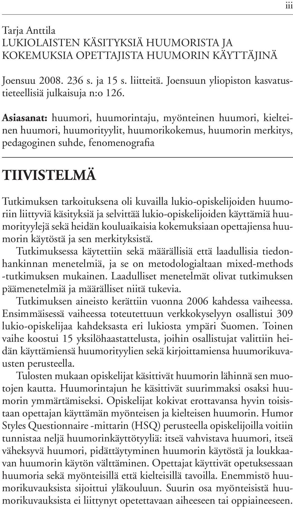 kuvailla lukio-opiskelijoiden huumoriin liittyviä käsityksiä ja selvittää lukio-opiskelijoiden käyttämiä huumorityylejä sekä heidän kouluaikaisia kokemuksiaan opettajiensa huumorin käytöstä ja sen