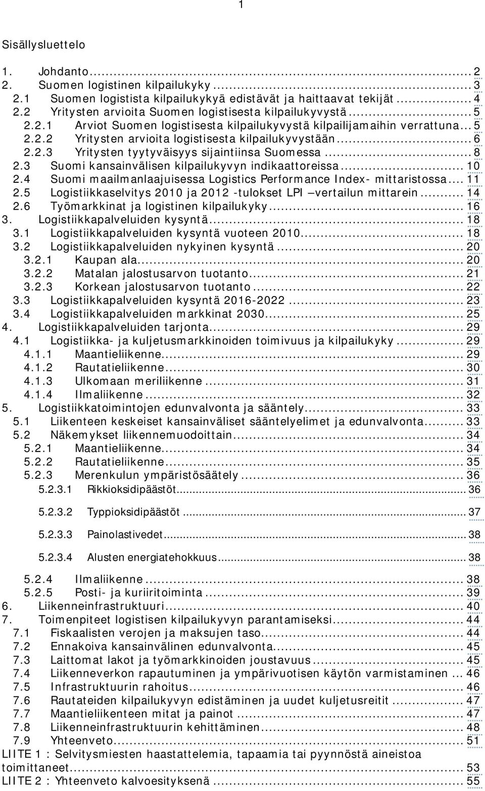 ..6 2.2.3 Yritysten tyytyväisyys sijaintiinsa Suomessa...8 2.3 Suomi kansainvälisen kilpailukyvyn indikaattoreissa... 10 2.4 Suomi maailmanlaajuisessa Logistics Performance Index- mittaristossa... 11 2.