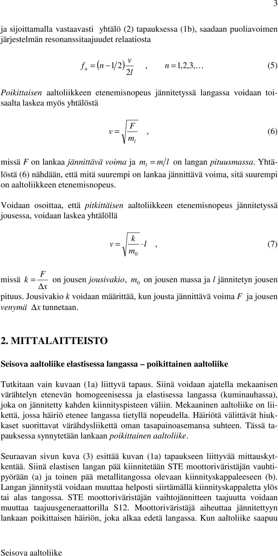 Yhtälöstä (6) nähdään, että mitä suurempi on lankaa jännittävä voima, sitä suurempi on aaltoliikkeen etenemisnopeus.