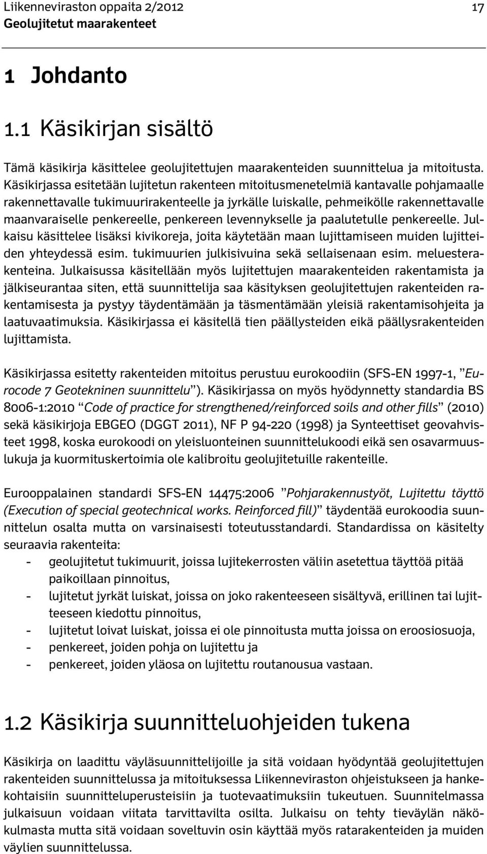 penkereelle, penkereen levennykselle ja paalutetulle penkereelle. Julkaisu käsittelee lisäksi kivikoreja, joita käytetään maan lujittamiseen muiden lujitteiden yhteydessä esim.