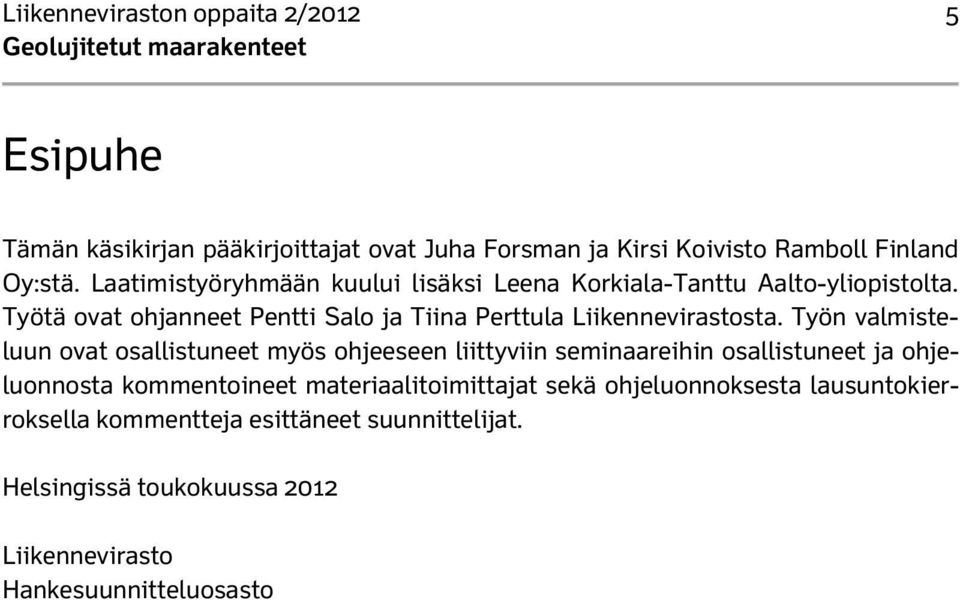 Työtä ovat ohjanneet Pentti Salo ja Tiina Perttula Liikennevirastosta.