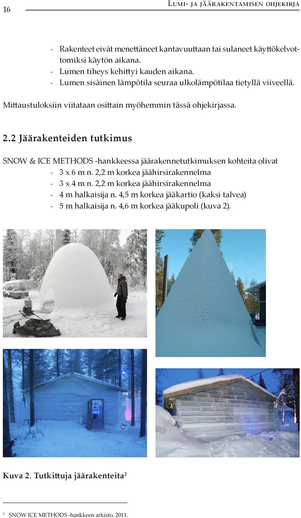 2 Jäärakenteiden tutkimus SNOW & ICE METHODS -hankkeessa jäärakennetutkimuksen kohteita olivat 3 x 6 m n. 2,2 m korkea jäähirsirakennelma 3 x 4 m n.