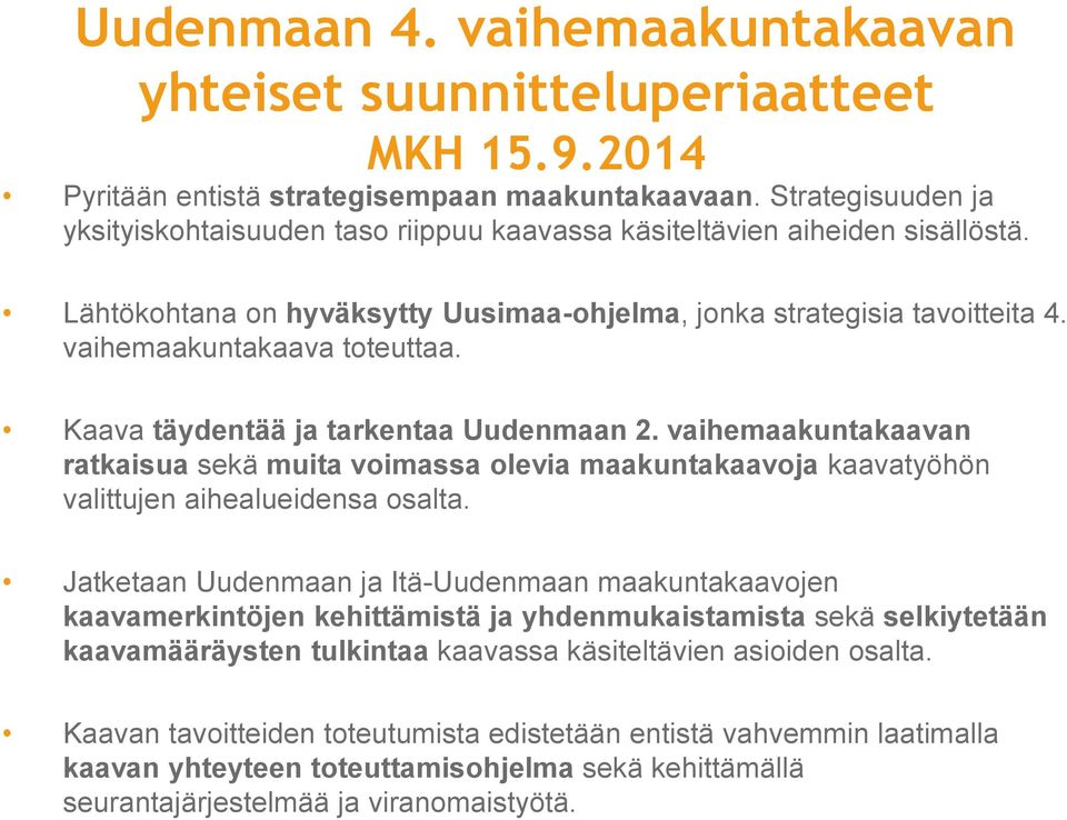 vaihemaakuntakaava toteuttaa. Kaava täydentää ja tarkentaa Uudenmaan 2. vaihemaakuntakaavan ratkaisua sekä muita voimassa olevia maakuntakaavoja kaavatyöhön valittujen aihealueidensa osalta.