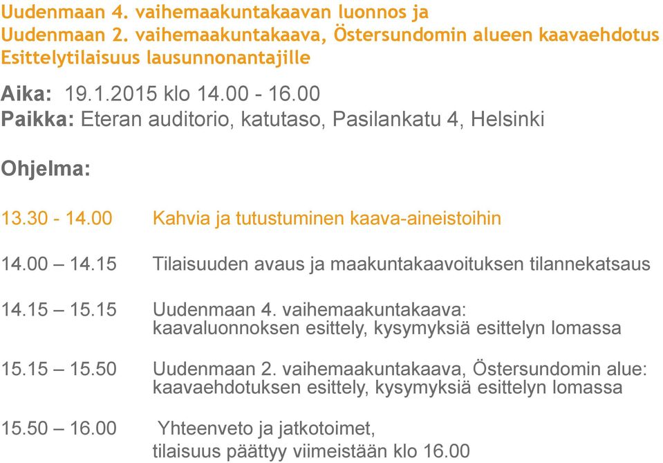 15 Tilaisuuden avaus ja maakuntakaavoituksen tilannekatsaus 14.15 15.15 Uudenmaan 4. vaihemaakuntakaava: kaavaluonnoksen esittely, kysymyksiä esittelyn lomassa 15.