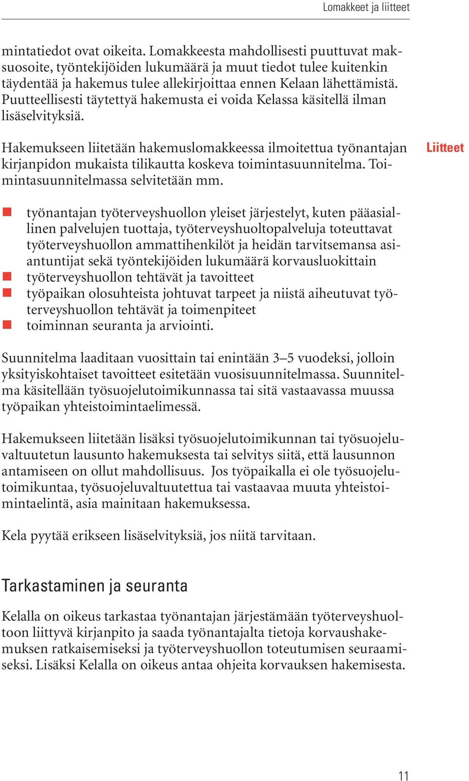 Puutteellisesti täytettyä hakemusta ei voida Kelassa käsitellä ilman lisäselvityksiä.