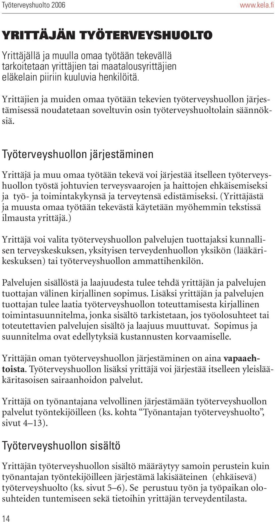 Työterveyshuollon järjestäminen Yrittäjä ja muu omaa työtään tekevä voi järjestää itselleen työterveyshuollon työstä johtuvien terveysvaarojen ja haittojen ehkäisemiseksi ja työ- ja toimintakykynsä