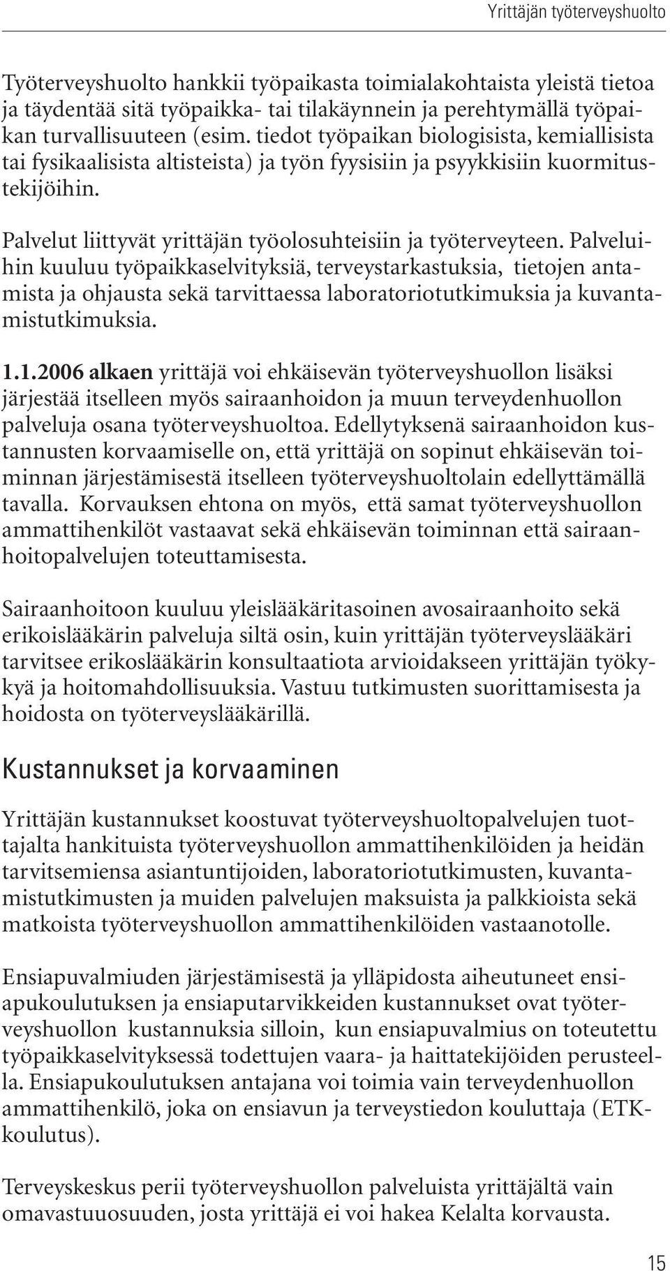 Palveluihin kuuluu työpaikkaselvityksiä, terveystarkastuksia, tietojen antamista ja ohjausta sekä tarvittaessa laboratoriotutkimuksia ja kuvantamistutkimuksia. 1.