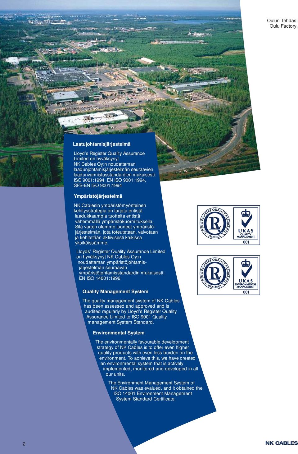 9001:1994, SFSEN ISO 9001:1994 Ypäristöjärjestelä NK Cablesin ypäristöyönteinen kehitysstrategia on tarjota entistä laadukkaapia tuotteita entistä väheällä ypäristökuorituksella.