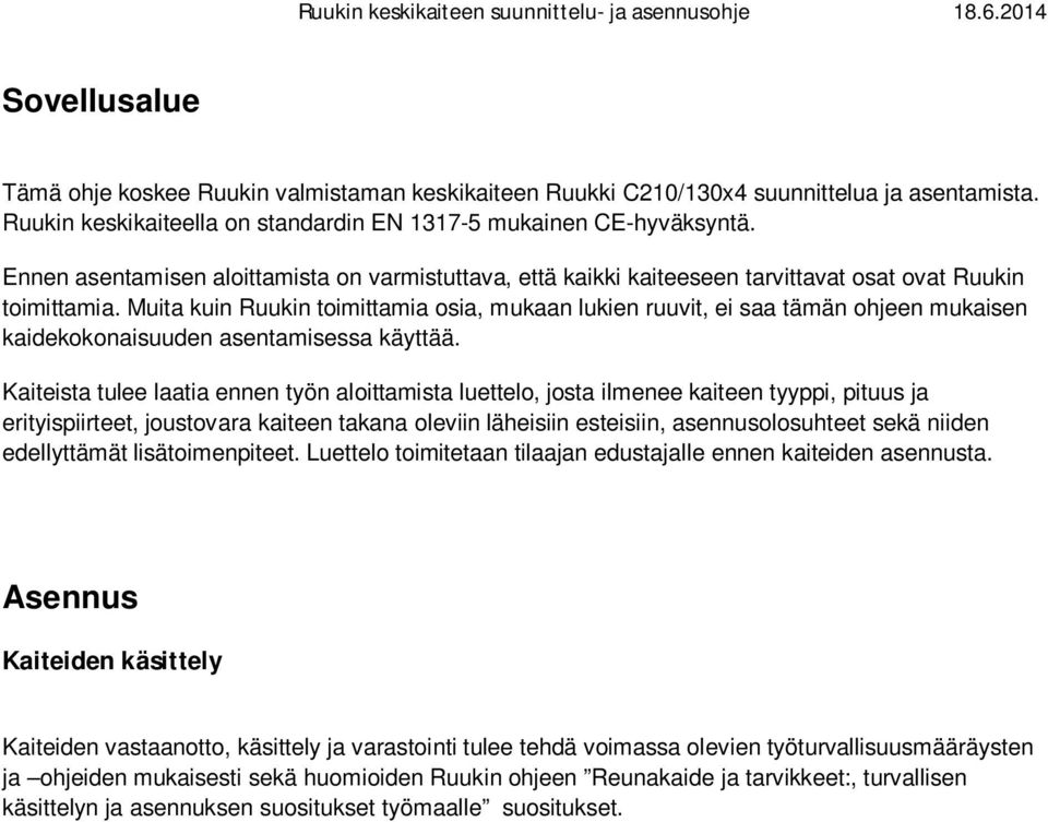 Muita kuin Ruukin toimittamia osia, mukaan lukien ruuvit, ei saa tämän ohjeen mukaisen kaidekokonaisuuden asentamisessa käyttää.