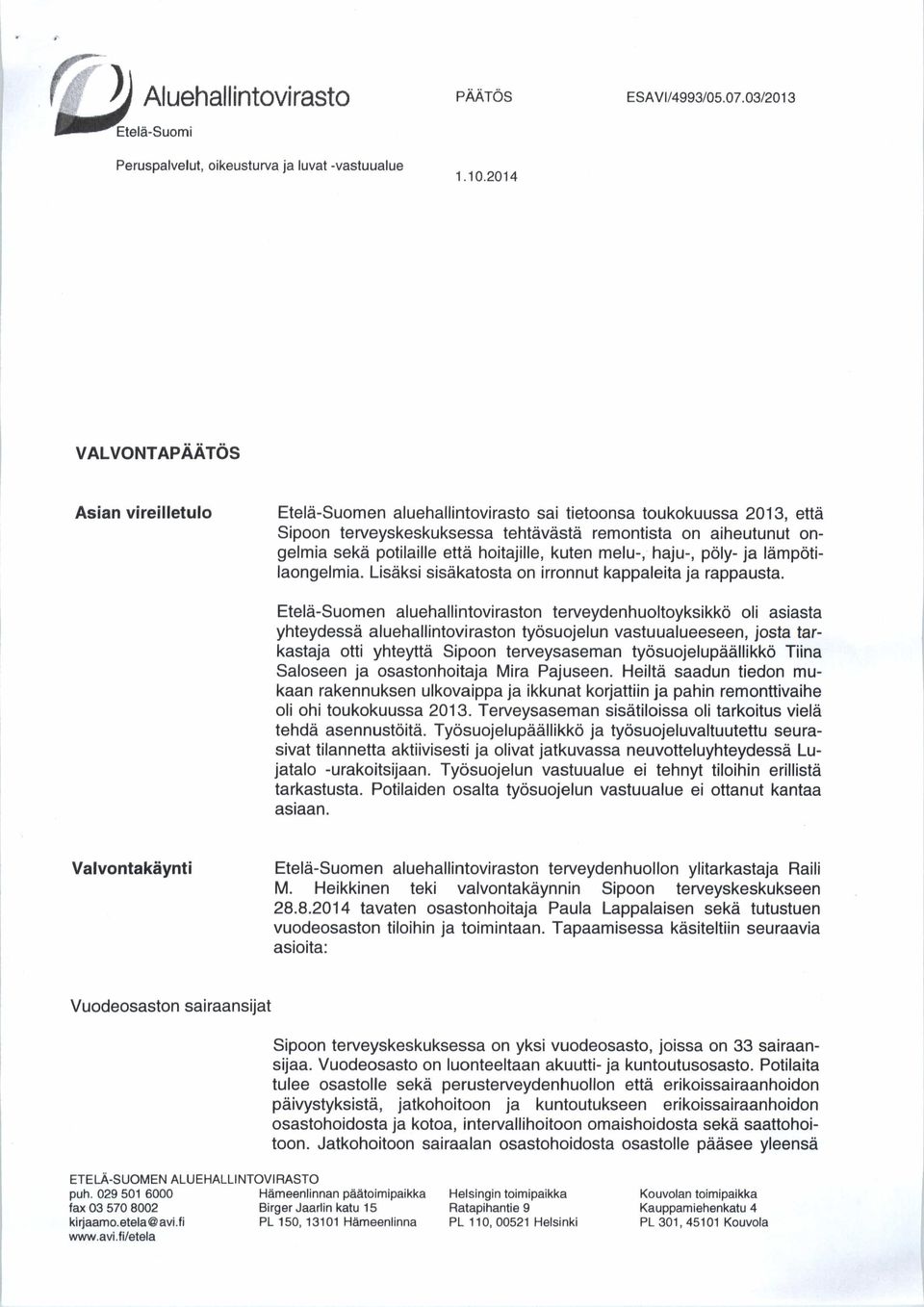 että hoitajille, kuten melu-, haju-, pöly- ja lämpötilaongelmia. Lisäksi sisäkatosta on irronnut kappaleita ja rappausta.