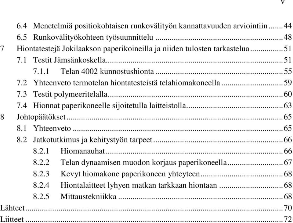 2 Yhteenveto termotelan hiontatesteistä telahiomakoneella... 59 7.3 Testit polymeeritelalla... 60 7.4 Hionnat paperikoneelle sijoitetulla laitteistolla... 63 8 Johtopäätökset... 65 8.
