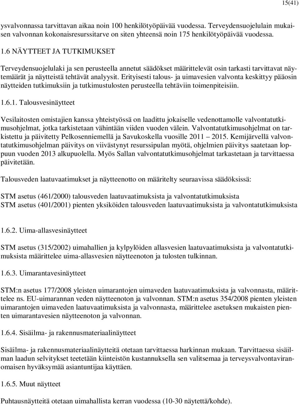 5 henkilötyöpäivää vuodessa. 1.6 NÄYTTEET JA TUTKIMUKSET Terveydensuojelulaki ja sen perusteella annetut säädökset määrittelevät osin tarkasti tarvittavat näytemäärät ja näytteistä tehtävät analyysit.