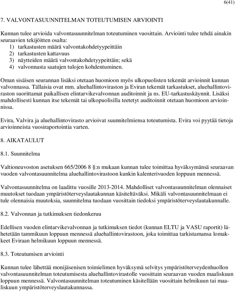 saatujen tulojen kohdentuminen. Oman sisäisen seurannan lisäksi otetaan huomioon myös ulkopuolisten tekemät arvioinnit kunnan valvonnassa. Tällaisia ovat mm.