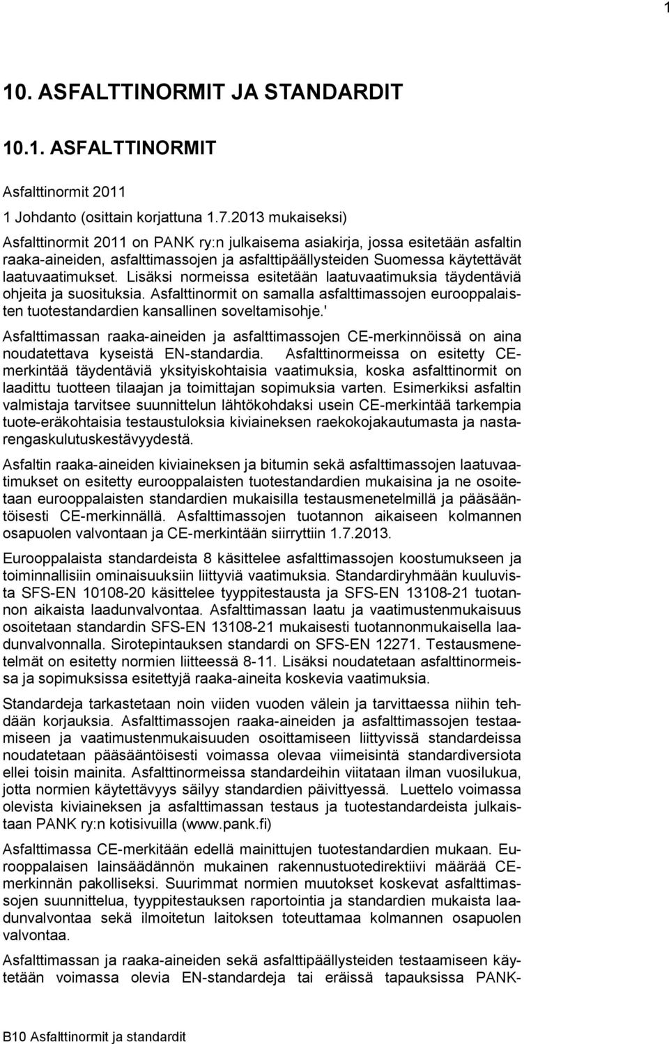 Lisäksi normeissa esitetään laatuvaatimuksia täydentäviä ohjeita ja suosituksia. Asfalttinormit on samalla asfalttimassojen eurooppalaisten tuotestandardien kansallinen soveltamisohje.