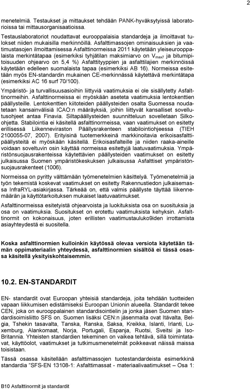 Asfalttimassojen ominaisuuksien ja vaatimustasojen ilmoittamisessa Asfalttinormeissa 2011 käytetään yleiseurooppalaista merkintätapaa (esimerkiksi tyhjätilan maksimiarvo on V max7 ja