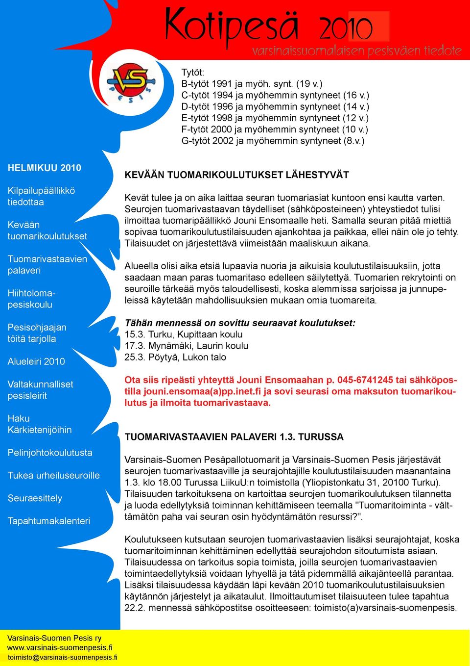 Seurojen tuomarivastaavan täydelliset (sähköposteineen) yhteystiedot tulisi ilmoittaa tuomaripäällikkö Jouni Ensomaalle heti.