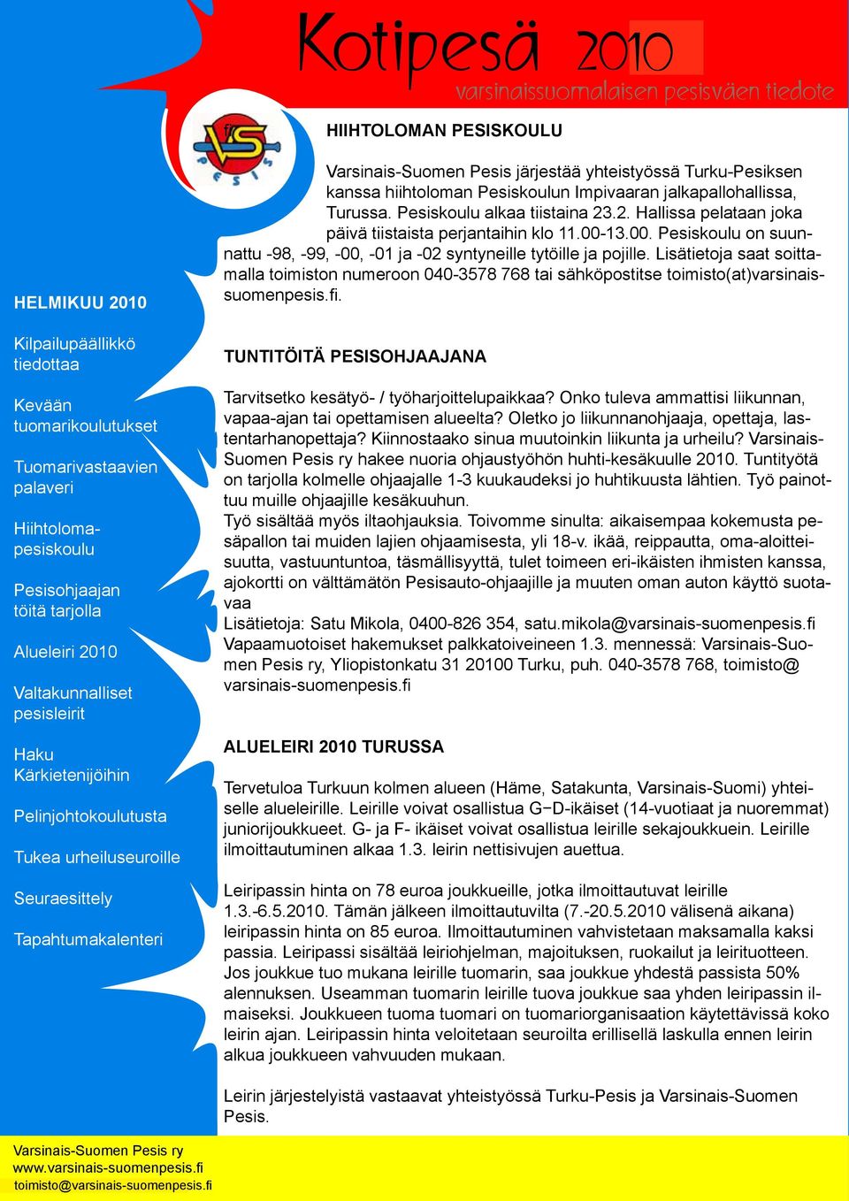 Lisätietoja saat soittamalla toimiston numeroon 040-3578 768 tai sähköpostitse toimisto(at)varsinaissuomenpesis.fi. TUNTITÖITÄ PESISOHJAAJANA Tarvitsetko kesätyö- / työharjoittelupaikkaa?