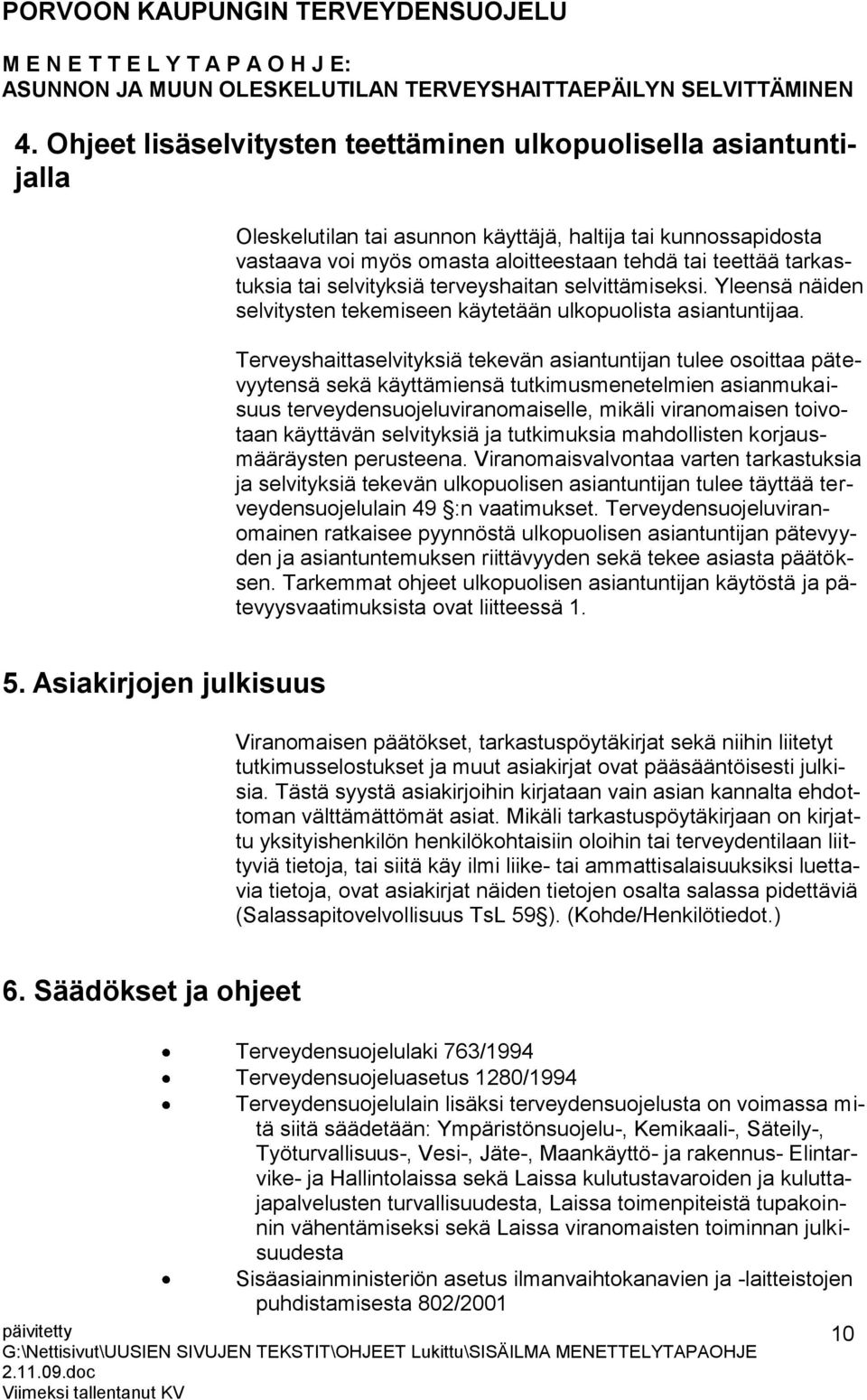 Terveyshaittaselvityksiä tekevän asiantuntijan tulee osoittaa pätevyytensä sekä käyttämiensä tutkimusmenetelmien asianmukaisuus terveydensuojeluviranomaiselle, mikäli viranomaisen toivotaan käyttävän
