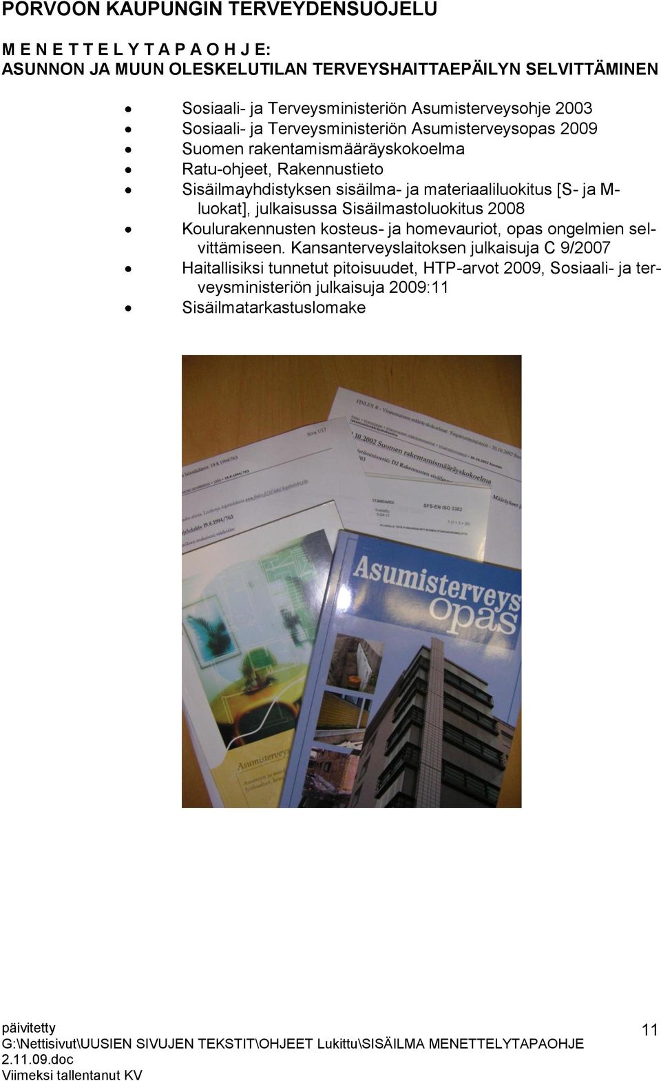 julkaisussa Sisäilmastoluokitus 2008 Koulurakennusten kosteus- ja homevauriot, opas ongelmien selvittämiseen.