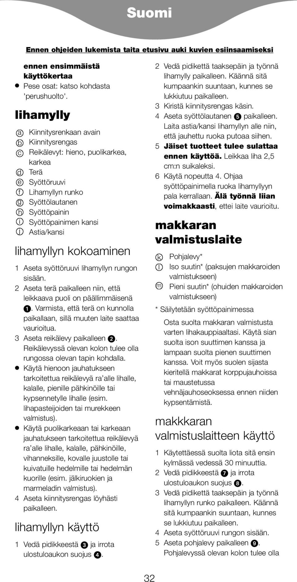 Astia/kansi lihamyllyn kokoaminen 1 Aseta syöttöruuvi lihamyllyn rungon sisään. 2 Aseta terä paikalleen niin, että leikkaava puoli on päällimmäisenä.