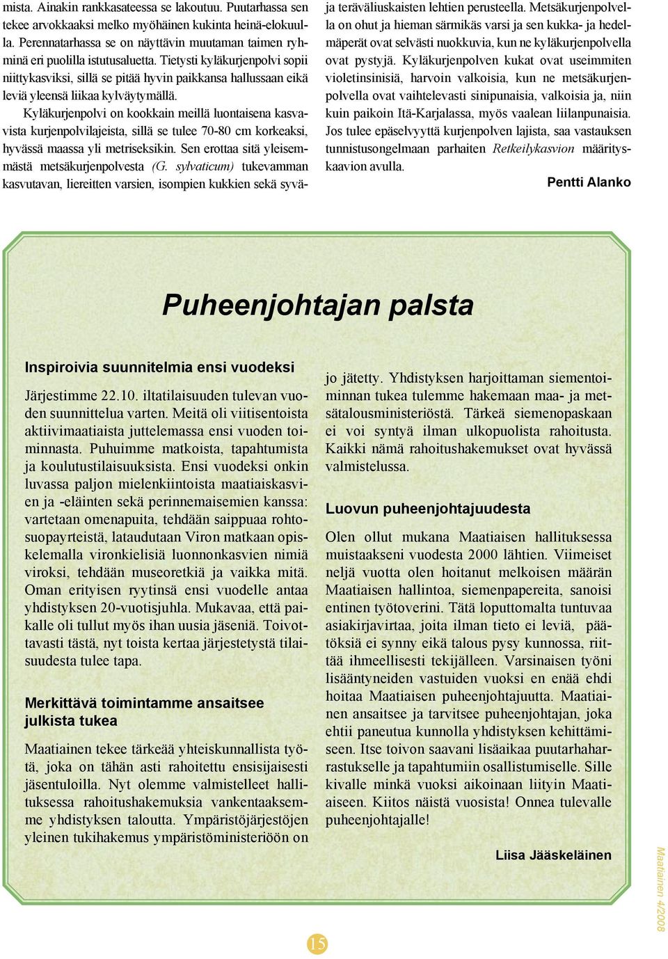 Tietysti kyläkurjenpolvi sopii niittykasviksi, sillä se pitää hyvin paikkansa hallussaan eikä leviä yleensä liikaa kylväytymällä.