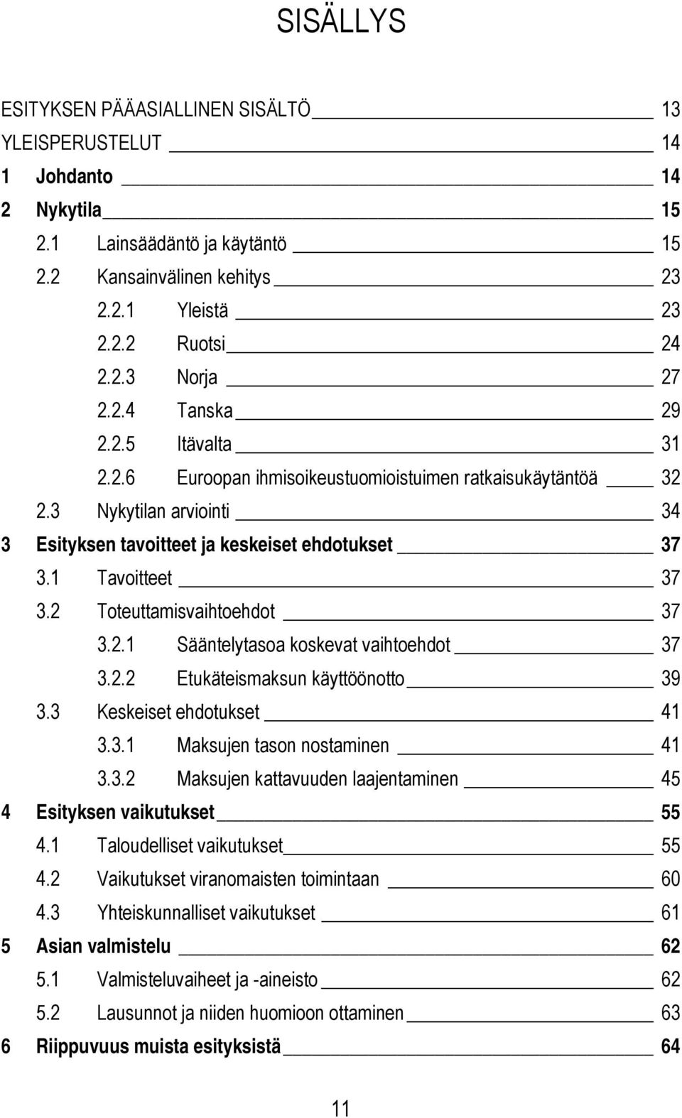 2 Toteuttamisvaihtoehdot 37 3.2.1 Sääntelytasoa koskevat vaihtoehdot 37 3.2.2 Etukäteismaksun käyttöönotto 39 3.3 Keskeiset ehdotukset 41 3.3.1 Maksujen tason nostaminen 41 3.3.2 Maksujen kattavuuden laajentaminen 45 4 Esityksen vaikutukset 55 4.