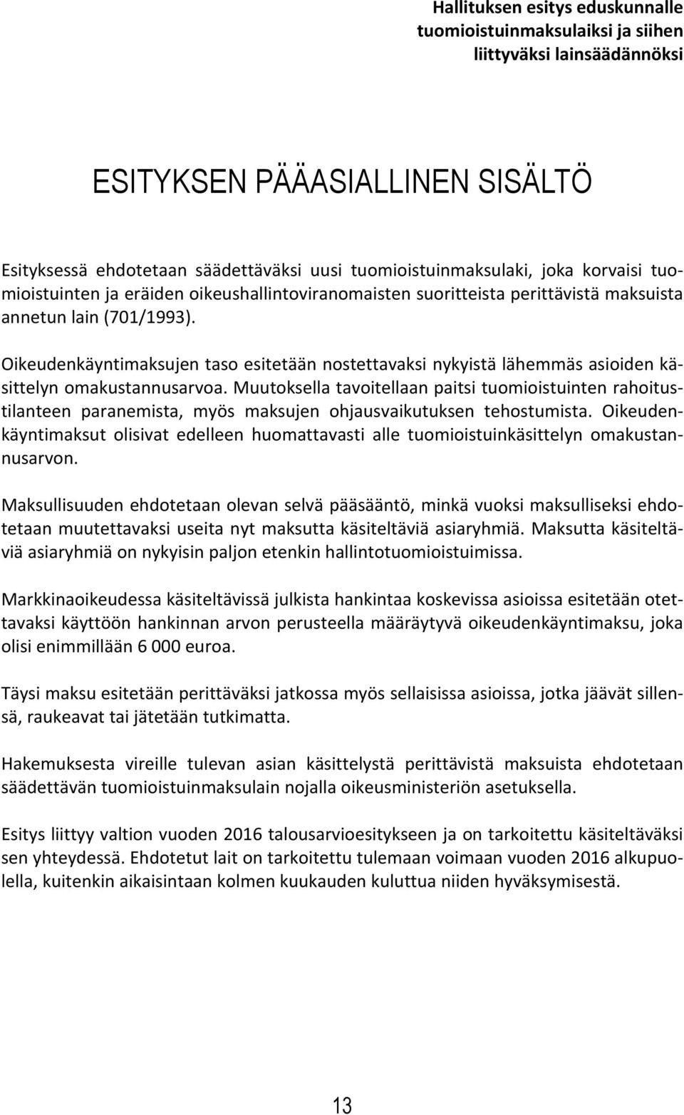 Oikeudenkäyntimaksujen taso esitetään nostettavaksi nykyistä lähemmäs asioiden käsittelyn omakustannusarvoa.