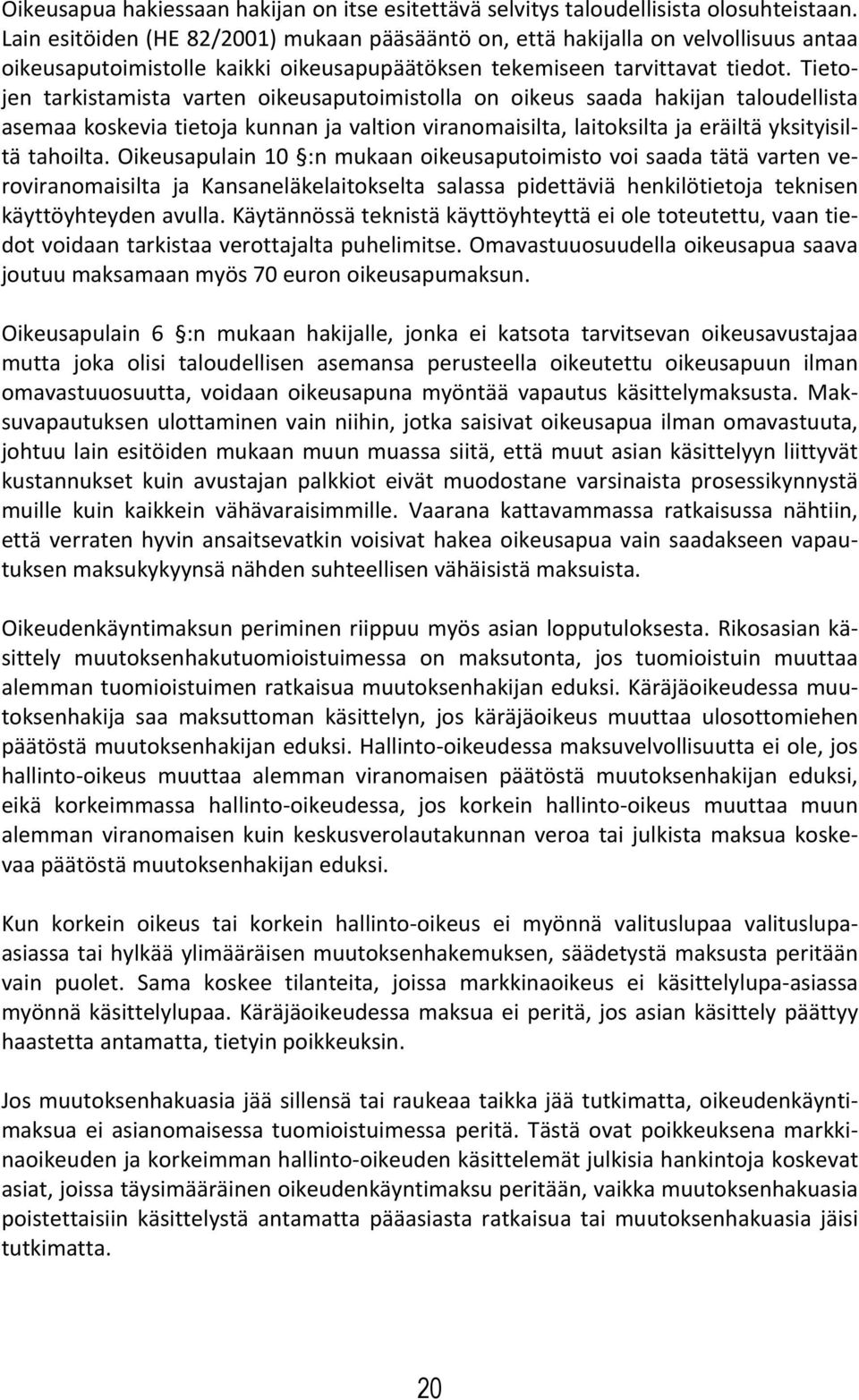 Tietojen tarkistamista varten oikeusaputoimistolla on oikeus saada hakijan taloudellista asemaa koskevia tietoja kunnan ja valtion viranomaisilta, laitoksilta ja eräiltä yksityisiltä tahoilta.