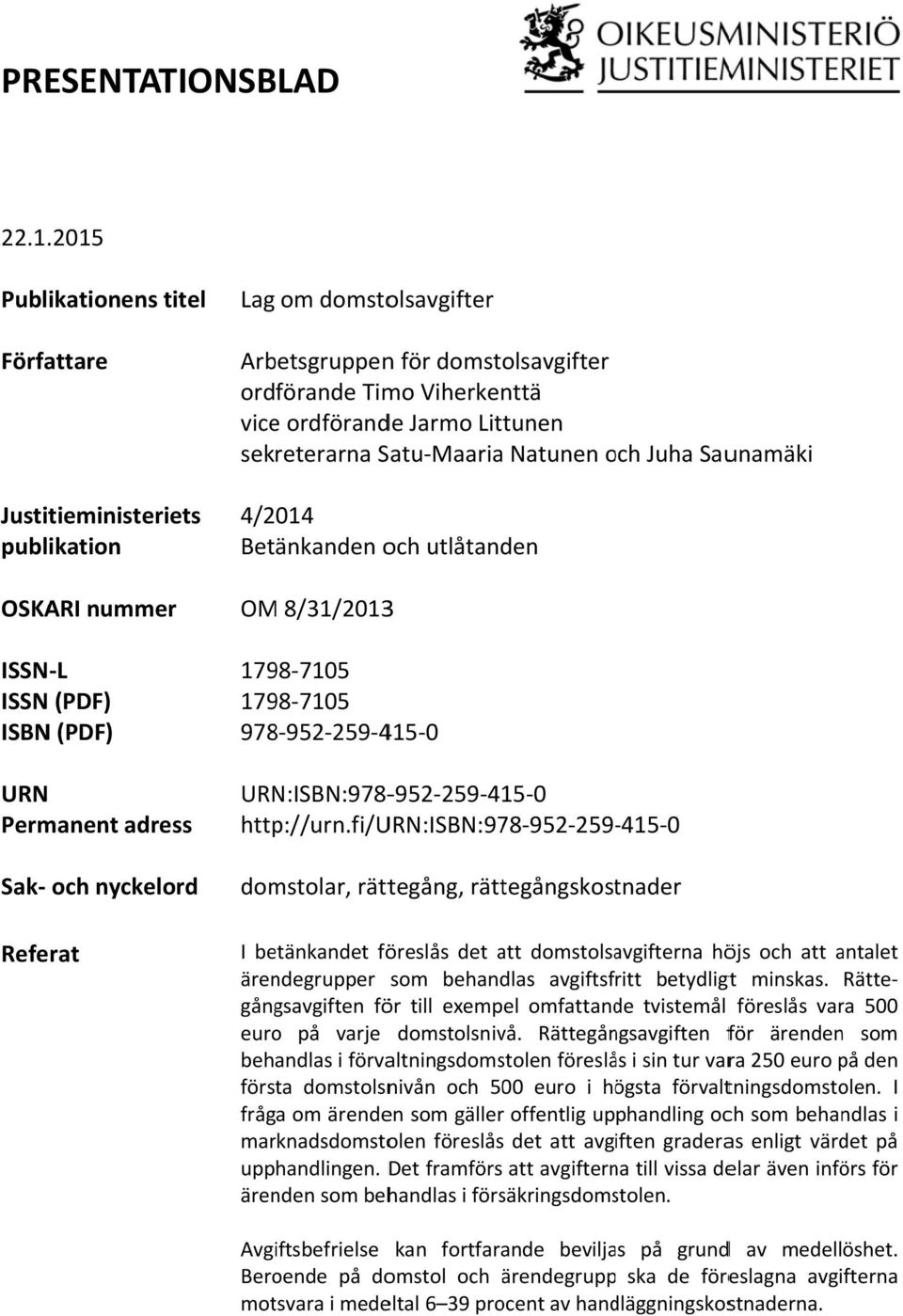Juha Saunamäki Justitieministeriets 4/2014 publikation Betänkanden och utlåtanden OSKARI nummer ISSN L ISSN (PDF) ISBN (PDF) URN Permanent adress Sak och nyckelord Referat OM 8/31/20133 1798 7105