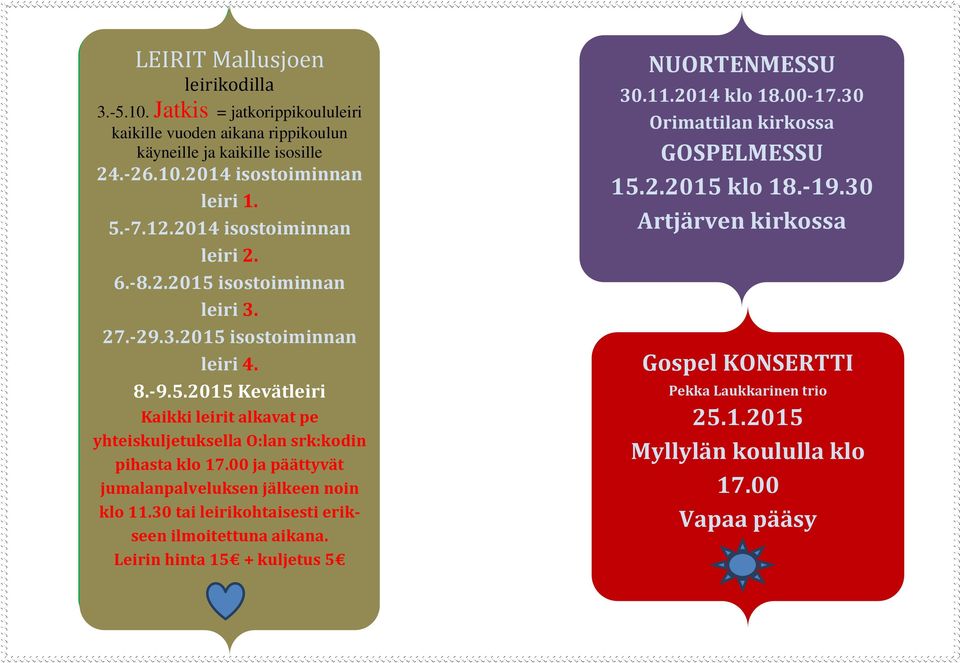 -26.10.2014 isostoiminnan 5.-7.12.2014 isostoiminnan 6.-8.2.2015 isostoiminnan 27.-29.3.2015 isostoiminnan yhteiskuljetuksella O:lan srk:kodin pihasta klo 17.