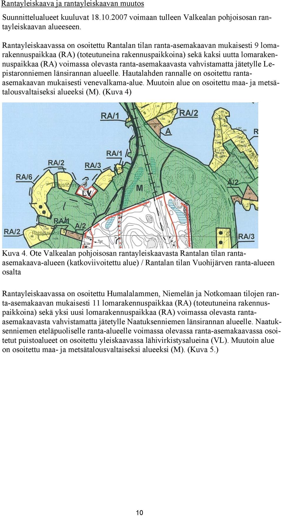 ranta-asemakaavasta vahvistamatta jätetylle Lepistaronniemen länsirannan alueelle. Hautalahden rannalle on osoitettu rantaasemakaavan mukaisesti venevalkama-alue.