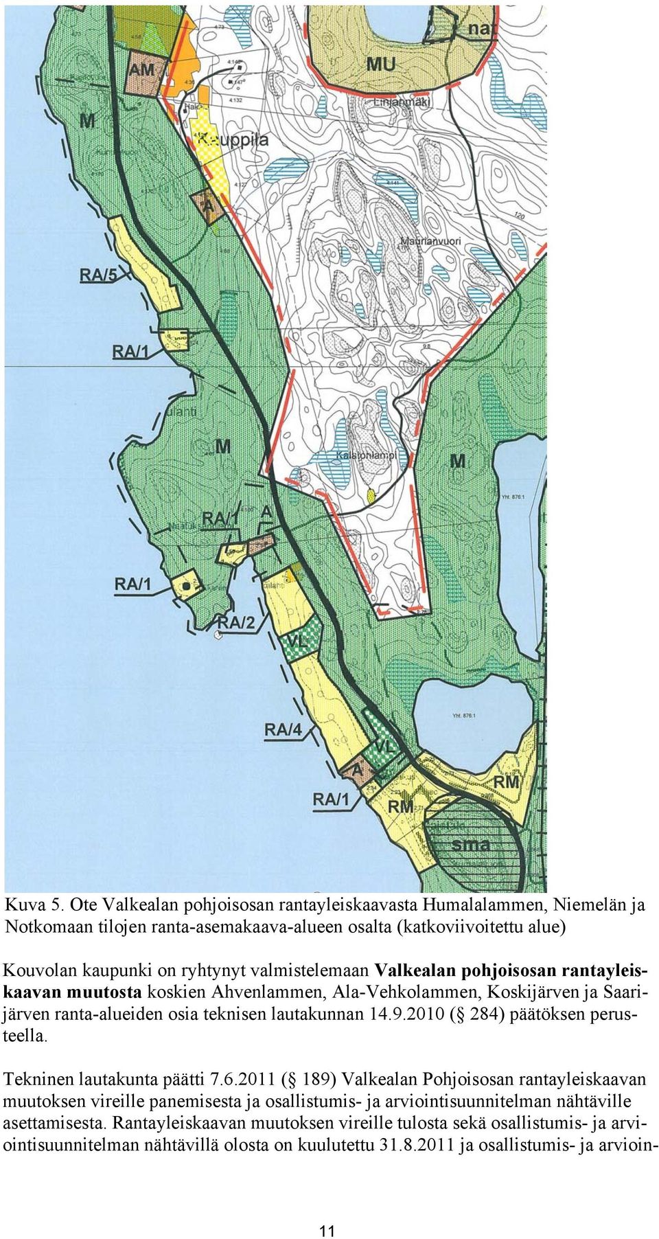 valmistelemaan Valkealan pohjoisosan rantayleiskaavan muutosta koskien Ahvenlammen, Ala-Vehkolammen, Koskijärven ja Saarijärven ranta-alueiden osia teknisen lautakunnan 14.9.