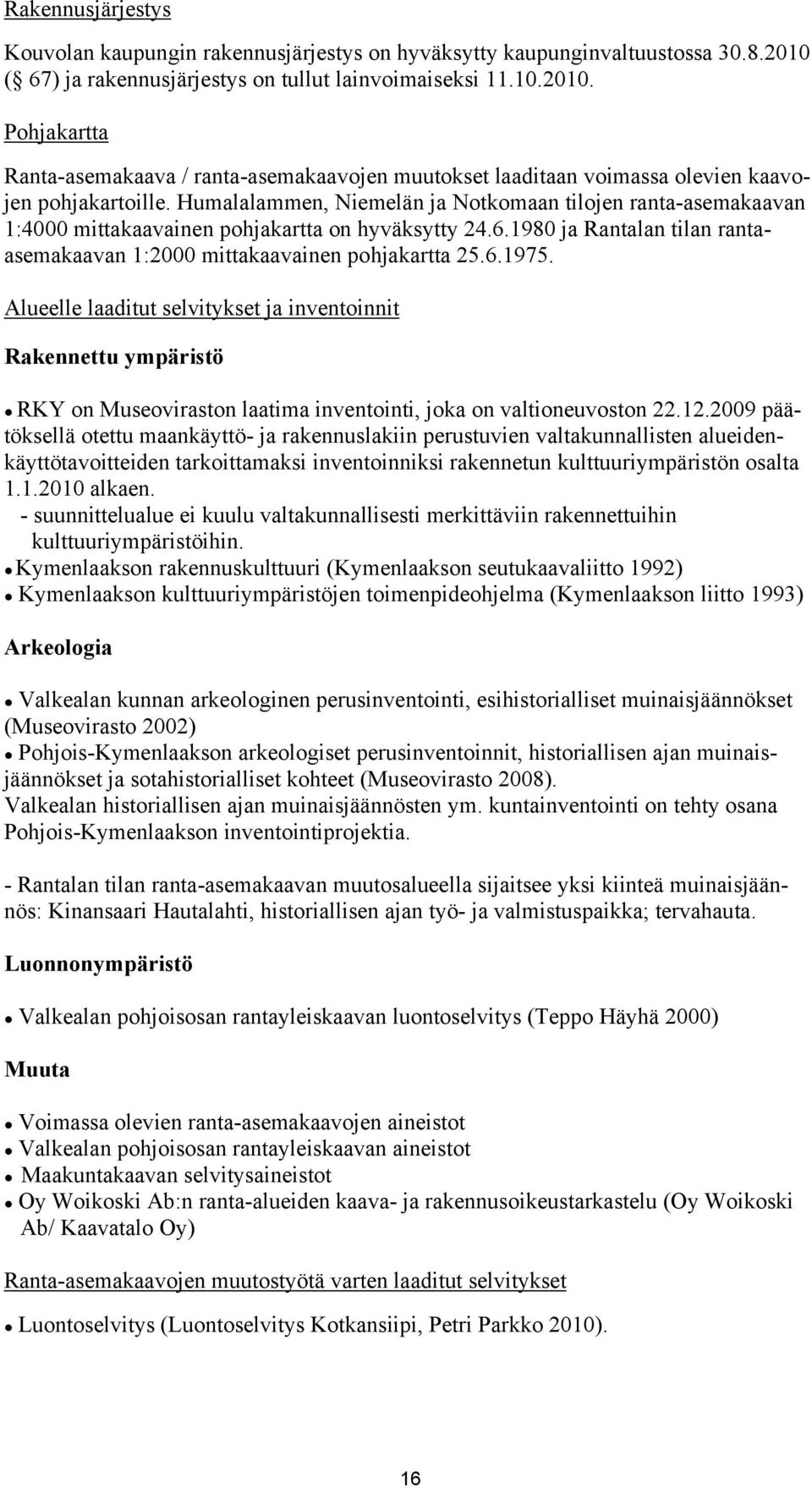 Humalalammen, Niemelän ja Notkomaan tilojen ranta-asemakaavan 1:4000 mittakaavainen pohjakartta on hyväksytty 24.6.1980 ja Rantalan tilan rantaasemakaavan 1:2000 mittakaavainen pohjakartta 25.6.1975.