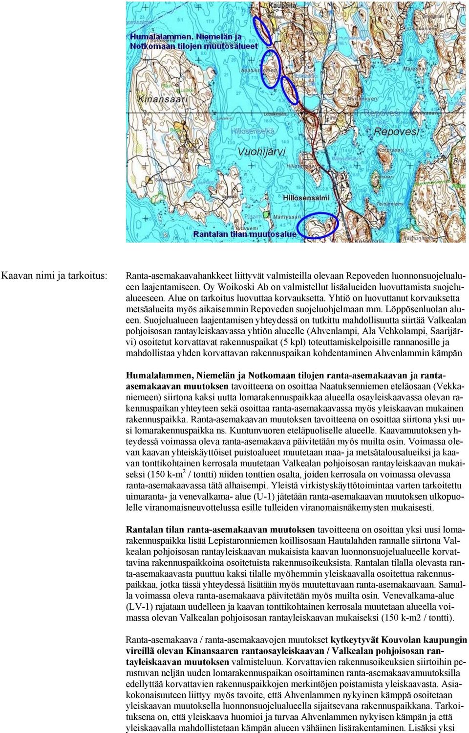 Yhtiö on luovuttanut korvauksetta metsäalueita myös aikaisemmin Repoveden suojeluohjelmaan mm. Löppösenluolan alueen.