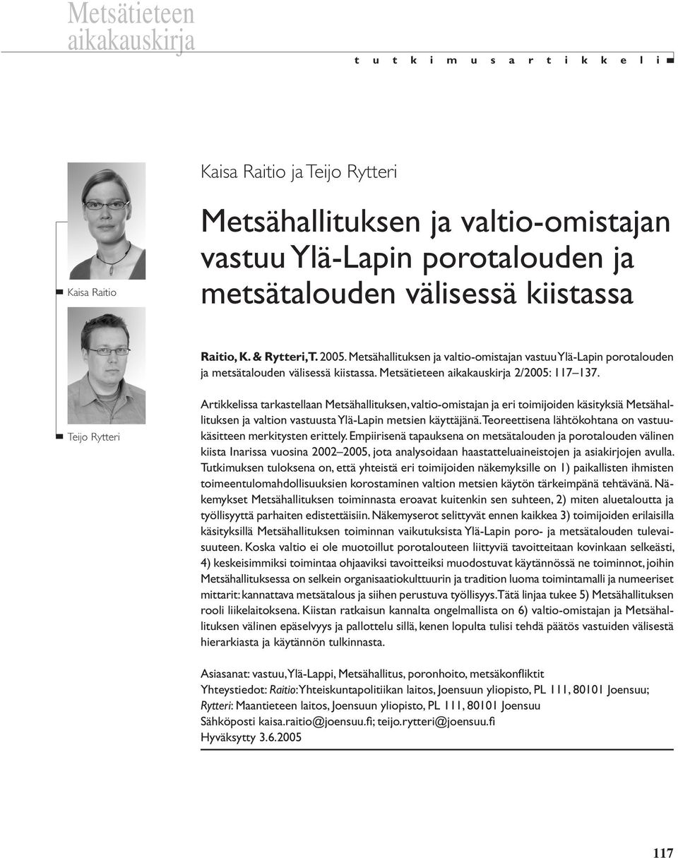 Teijo Rytteri Artikkelissa tarkastellaan Metsähallituksen, valtio-omistajan ja eri toimijoiden käsityksiä Metsähallituksen ja valtion vastuusta Ylä-Lapin metsien käyttäjänä.