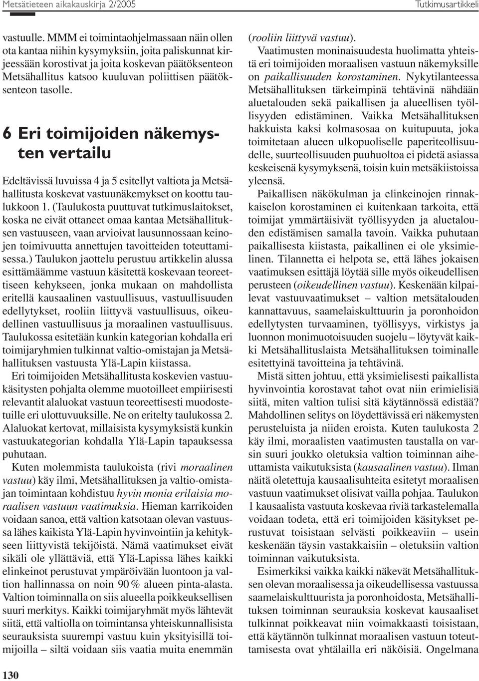 tasolle. 6 Eri toimijoiden näkemysten vertailu Edeltävissä luvuissa 4 ja 5 esitellyt valtiota ja Metsähallitusta koskevat vastuunäkemykset on koottu taulukkoon 1.