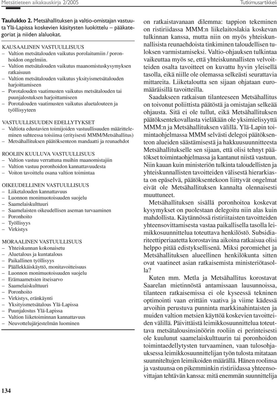 Valtion metsätalouden vaikutus maanomistuskysymyksen ratkaisuun Valtion metsätalouden vaikutus yksityismetsätalouden harjoittamiseen Porotalouden vaatimusten vaikutus metsätalouden tai