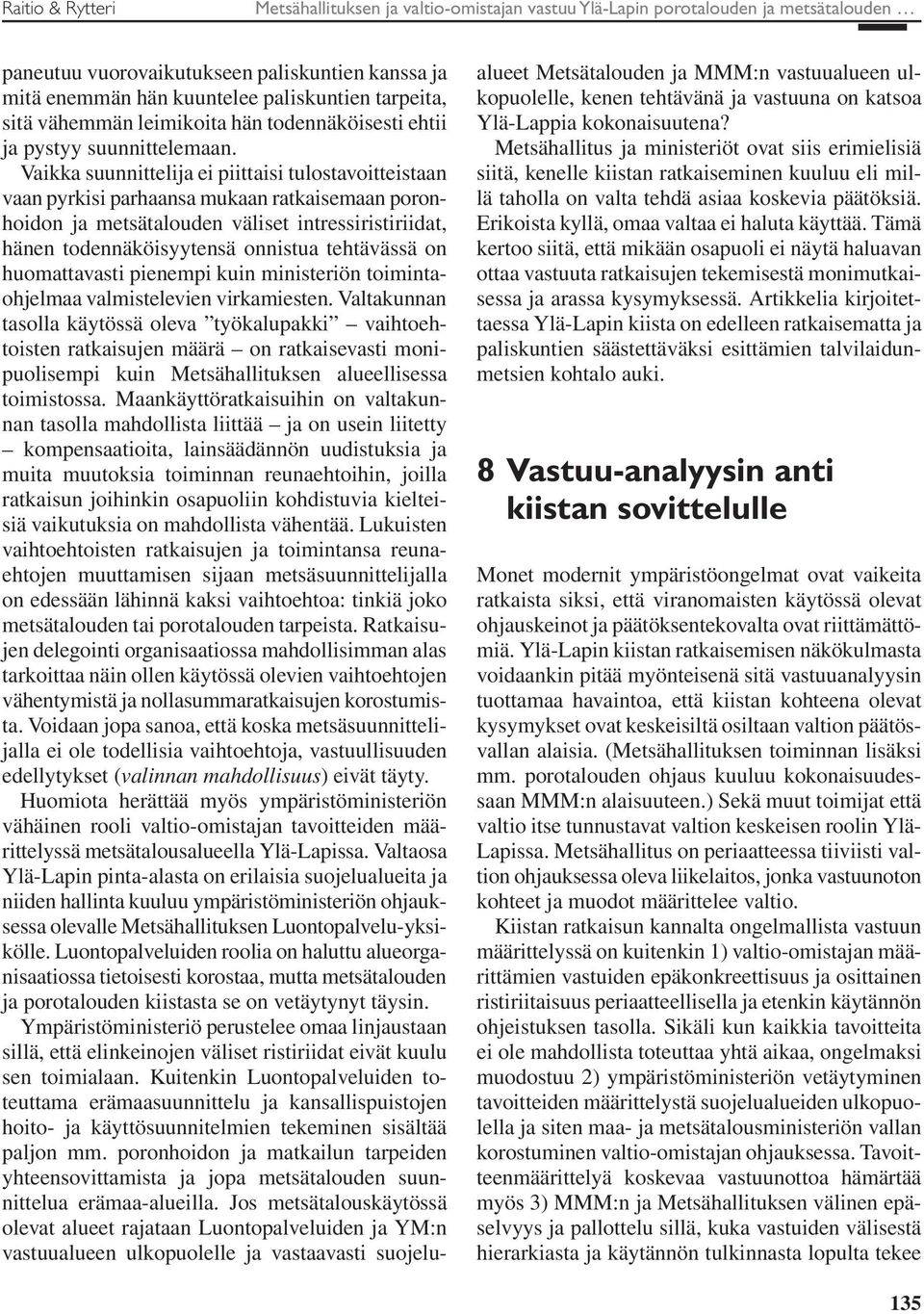 Vaikka suunnittelija ei piittaisi tulostavoitteistaan vaan pyrkisi parhaansa mukaan ratkaisemaan poronhoidon ja metsätalouden väliset intressiristiriidat, hänen todennäköisyytensä onnistua tehtävässä