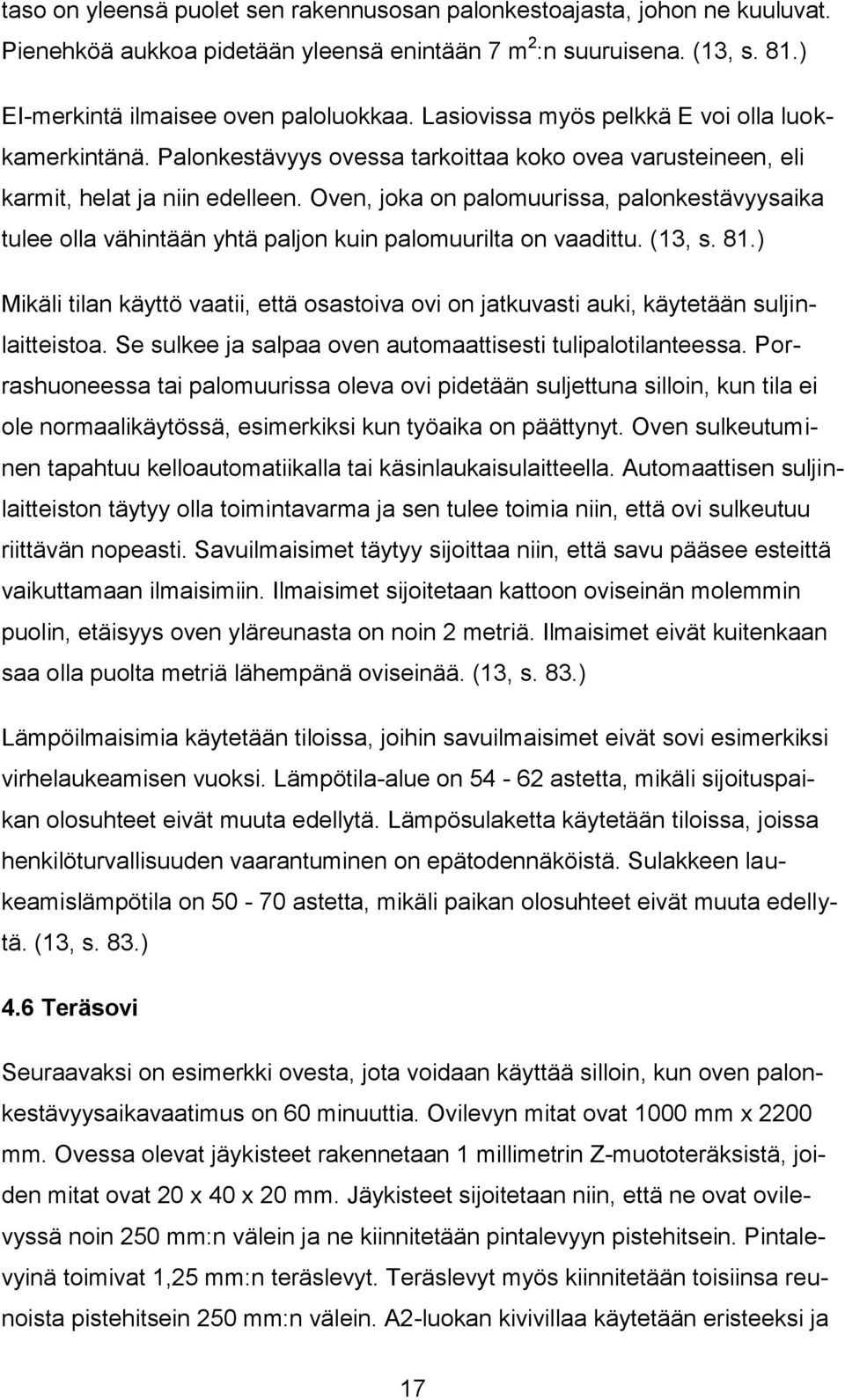 Oven, joka on palomuurissa, palonkestävyysaika tulee olla vähintään yhtä paljon kuin palomuurilta on vaadittu. (13, s. 81.