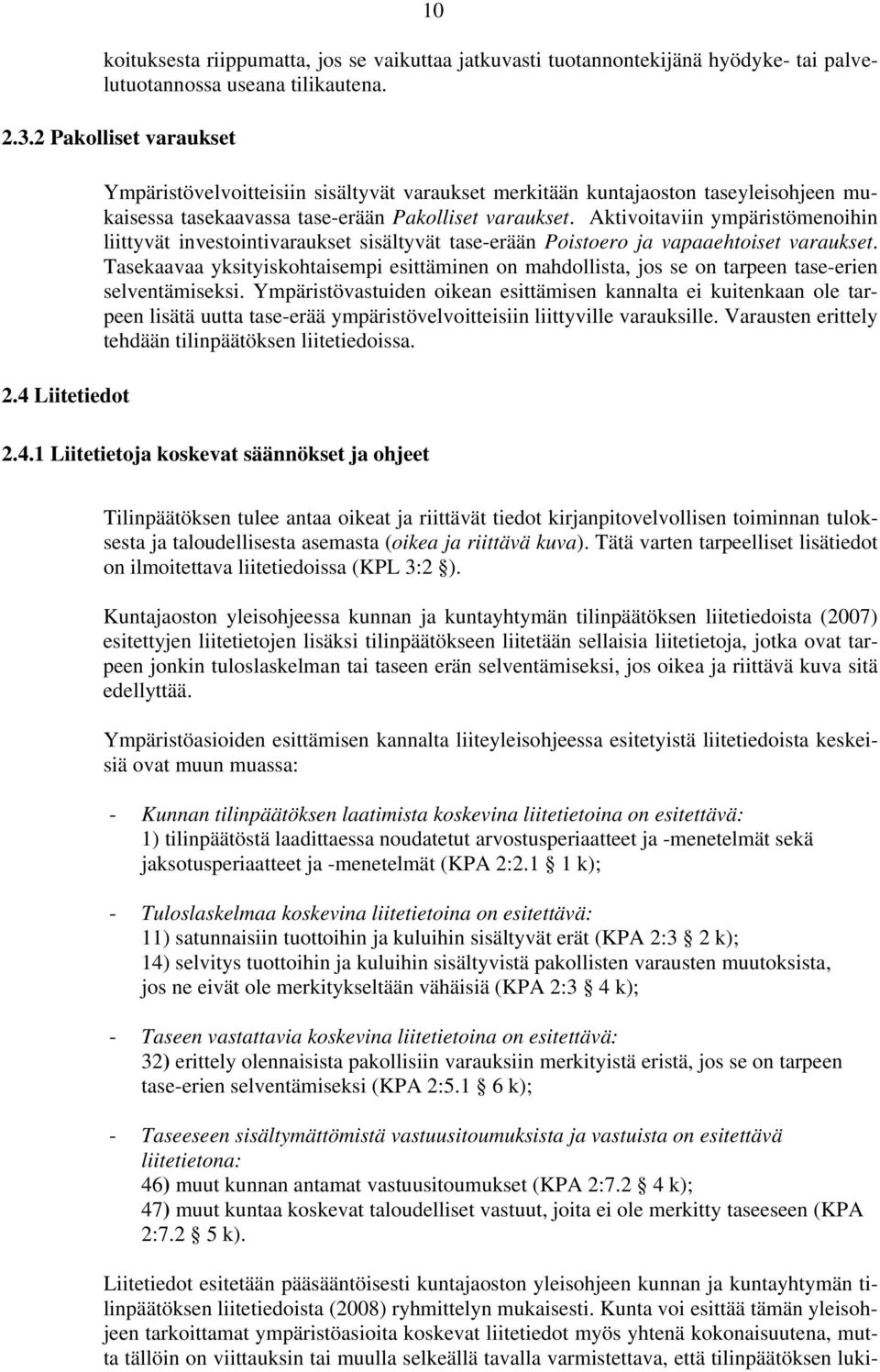 Aktivoitaviin ympäristömenoihin liittyvät investointivaraukset sisältyvät tase-erään Poistoero ja vapaaehtoiset varaukset.