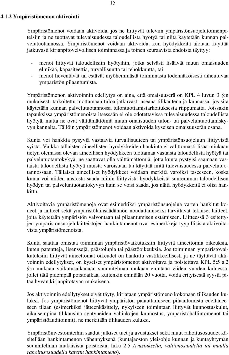 Ympäristömenot voidaan aktivoida, kun hyödykkeitä aiotaan käyttää jatkuvasti kirjanpitovelvollisen toiminnassa ja toinen seuraavista ehdoista täyttyy: - menot liittyvät taloudellisiin hyötyihin,