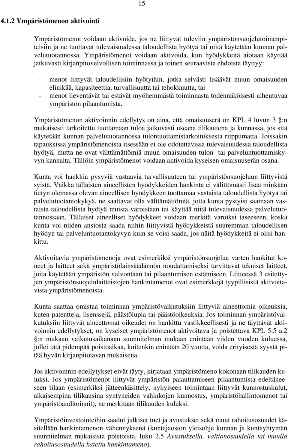 Ympäristömenot voidaan aktivoida, kun hyödykkeitä aiotaan käyttää jatkuvasti kirjanpitovelvollisen toiminnassa ja toinen seuraavista ehdoista täyttyy: - menot liittyvät taloudellisiin hyötyihin,