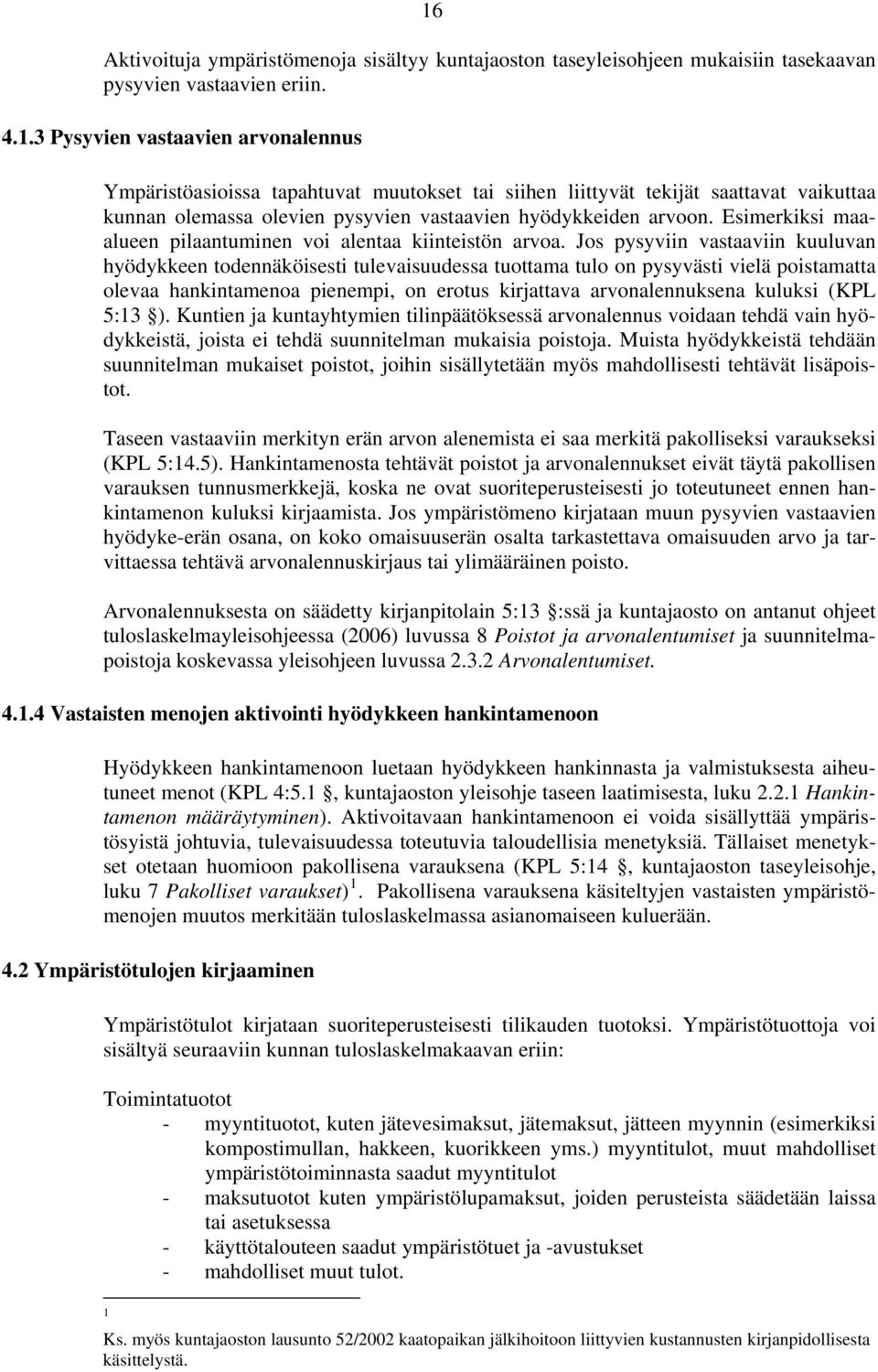 Jos pysyviin vastaaviin kuuluvan hyödykkeen todennäköisesti tulevaisuudessa tuottama tulo on pysyvästi vielä poistamatta olevaa hankintamenoa pienempi, on erotus kirjattava arvonalennuksena kuluksi