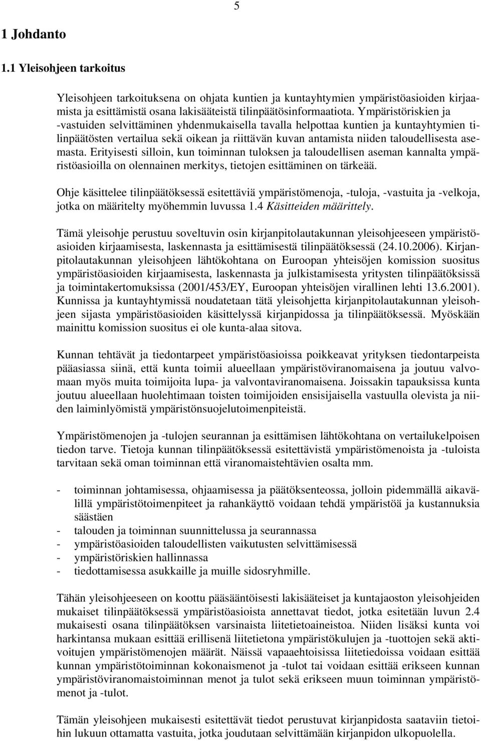 asemasta. Erityisesti silloin, kun toiminnan tuloksen ja taloudellisen aseman kannalta ympäristöasioilla on olennainen merkitys, tietojen esittäminen on tärkeää.