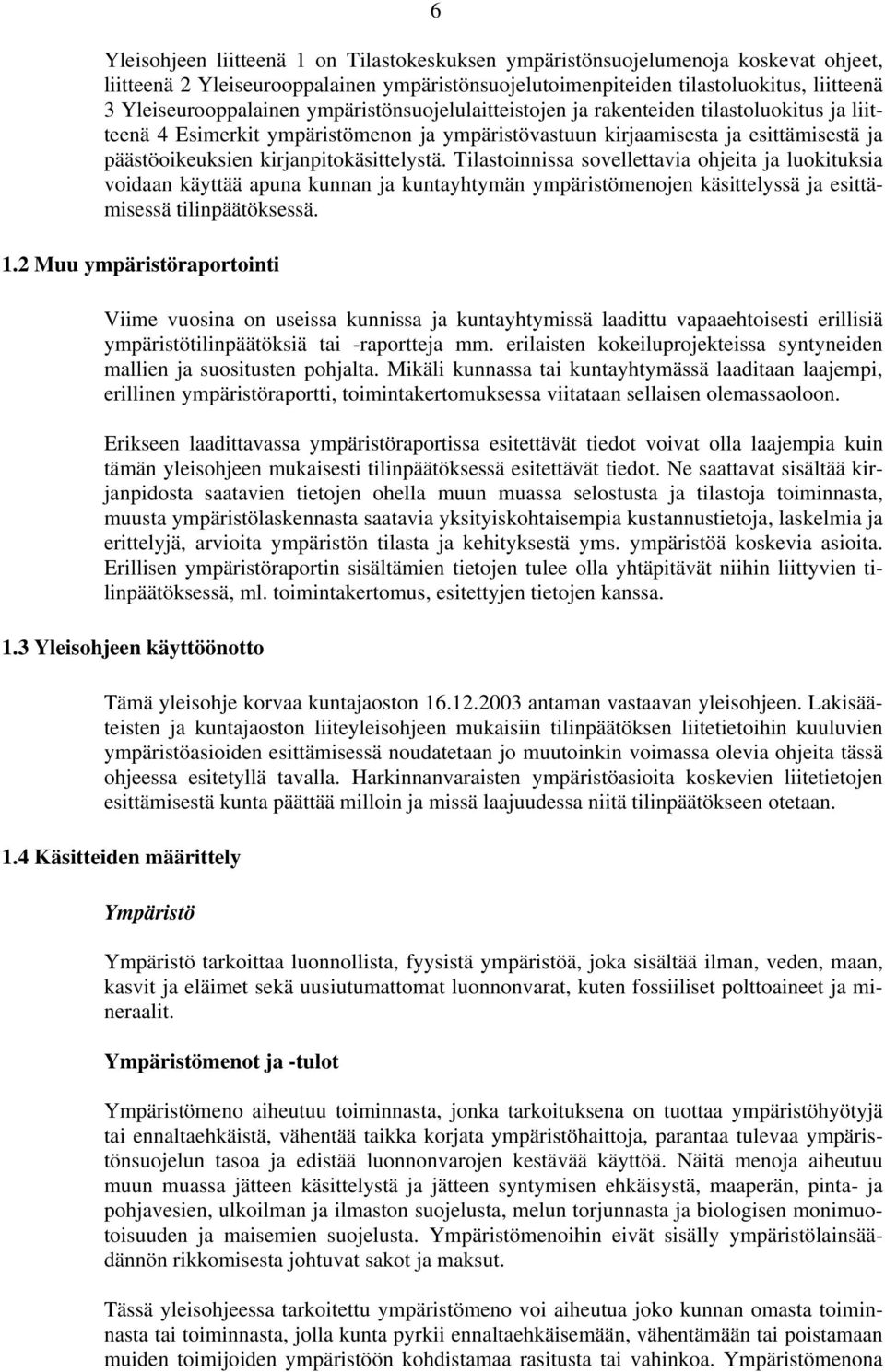 Tilastoinnissa sovellettavia ohjeita ja luokituksia voidaan käyttää apuna kunnan ja kuntayhtymän ympäristömenojen käsittelyssä ja esittämisessä tilinpäätöksessä. 1.