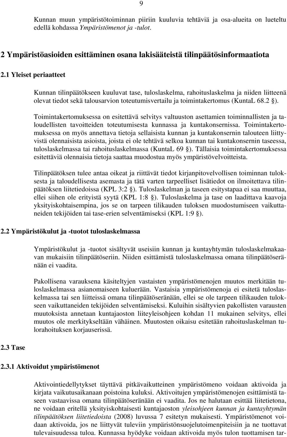 1 Yleiset periaatteet Kunnan tilinpäätökseen kuuluvat tase, tuloslaskelma, rahoituslaskelma ja niiden liitteenä olevat tiedot sekä talousarvion toteutumisvertailu ja toimintakertomus (KuntaL 68.2 ).